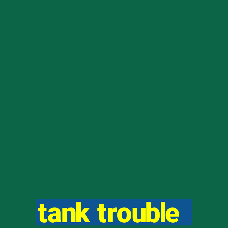 tank trouble